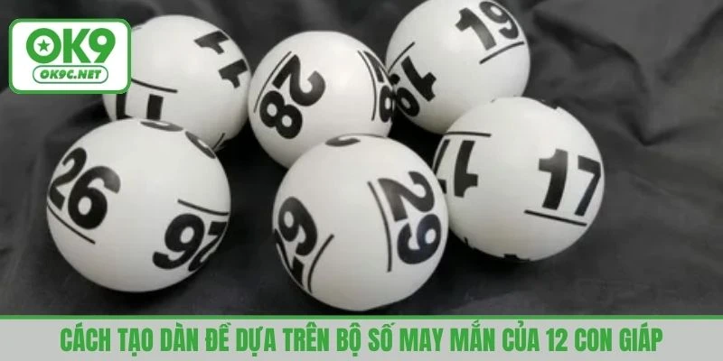 Cách tạo dàn đề dựa trên bộ số may mắn của 12 con giáp
