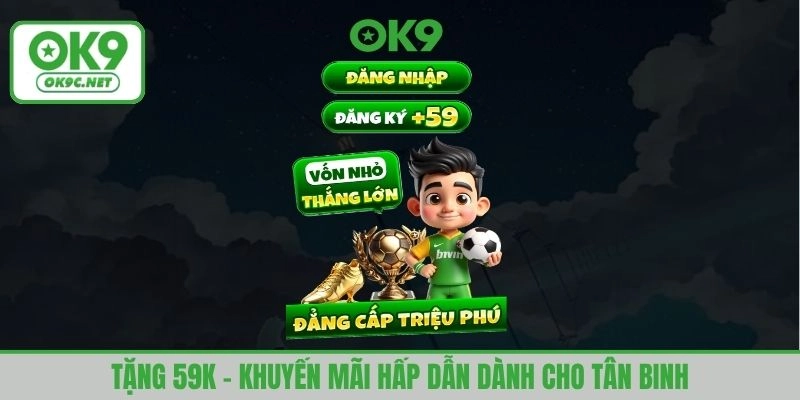 Tặng 59k - khuyến mãi hấp dẫn dành cho tân binh