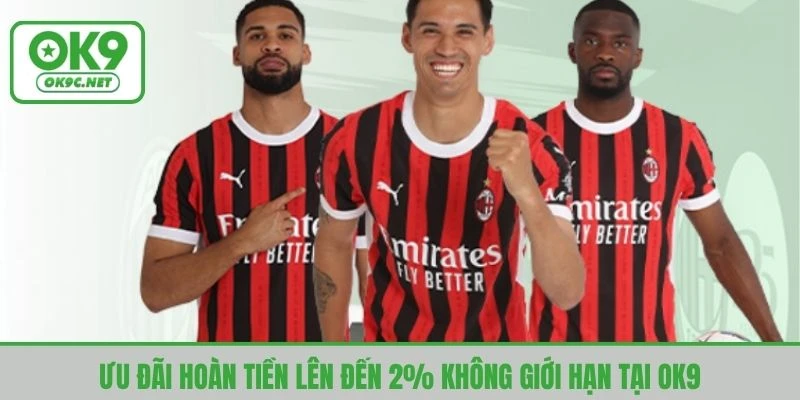 Ưu đãi hoàn tiền lên đến 2% không giới hạn tại OK9